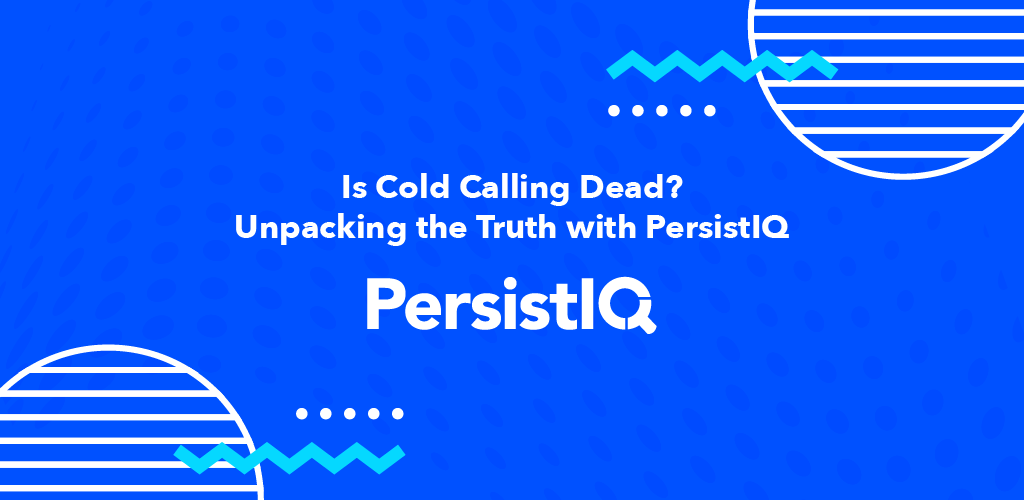 Is Cold Calling Dead? Unpacking the Truth with PersistIQ
