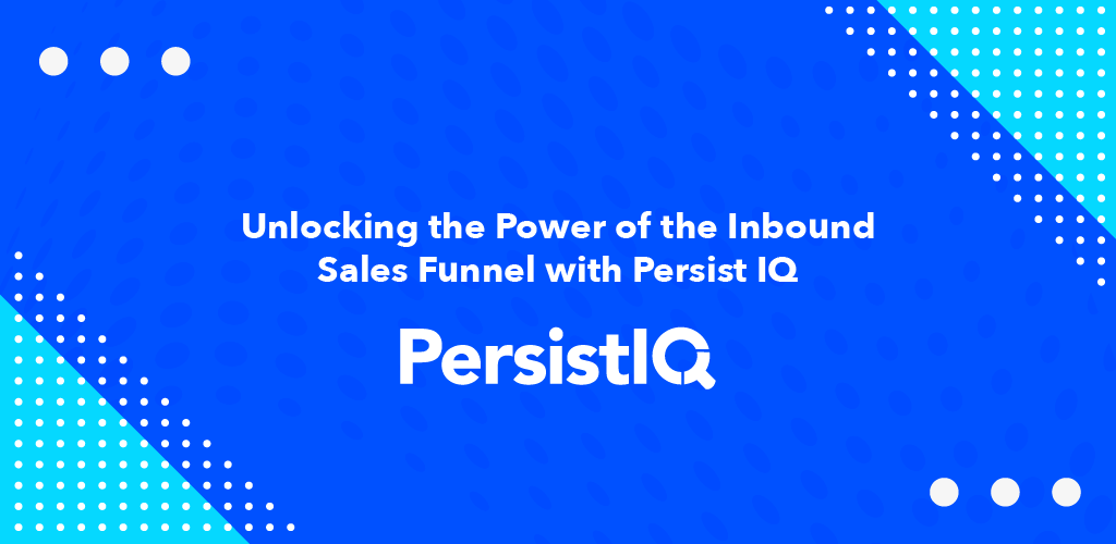 Unlocking the Power of the Inbound Sales Funnel with PersistIQ