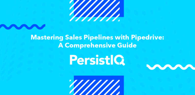 Mastering Sales Pipelines With Pipedrive: A Comprehensive Guide - PersistIQ